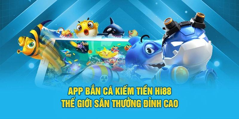 App Bắn Cá Kiếm Tiền Hi88 – Thế Giới Săn Thưởng Đỉnh Cao