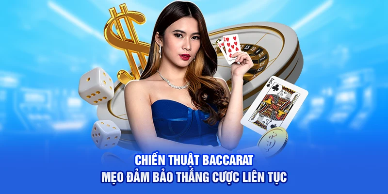 Chiến Thuật Baccarat - Mẹo Đảm Bảo Thắng Cược Liên Tục