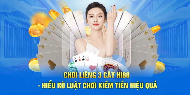 Chơi Liêng 3 Cây Hi88 - Hiểu Rõ Luật Chơi Kiếm Tiền Hiệu Quả