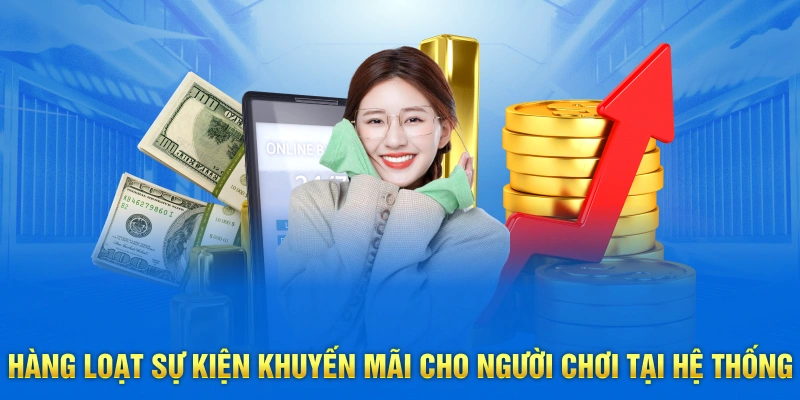 Hàng loạt sự kiện khuyến mãi cho người chơi tại hệ thống 