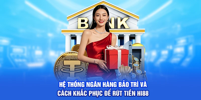 Hệ thống ngân hàng bảo trì và cách khắc phục để rút tiền Hi88