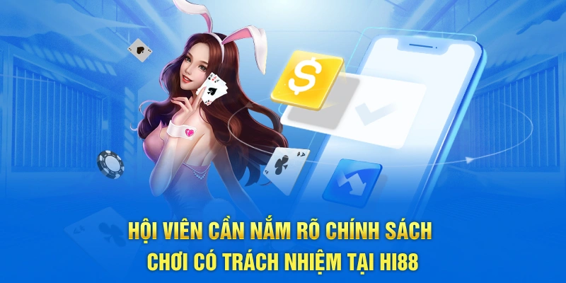 Hội viên cần nắm rõ chính sách chơi có trách nhiệm tại Hi88