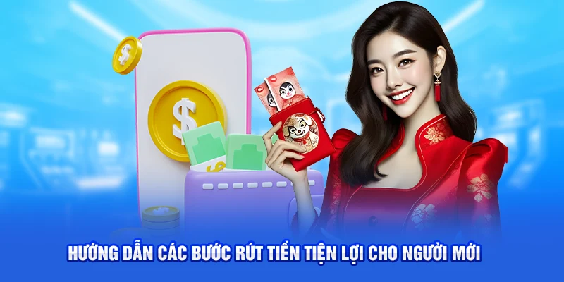 Hướng dẫn các bước rút tiền tiện lợi cho người mới