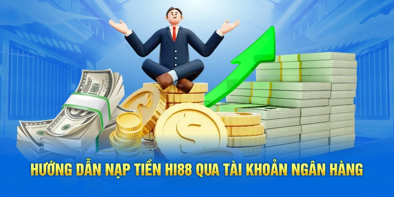 Hướng dẫn nạp tiền Hi88 nhanh chóng qua tài khoản ngân hàng
