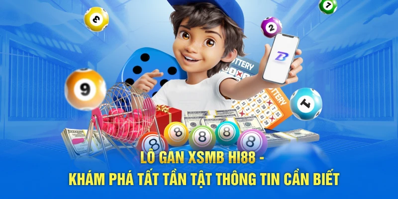 Lô Gan XSMB Hi88 - Khám Phá Tất Tần Tật Thông Tin Cần Biết