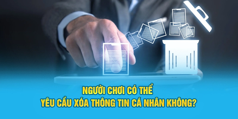 Người chơi có quyền đề nghị Hi88 xóa dữ liệu cá nhân của mình không?
