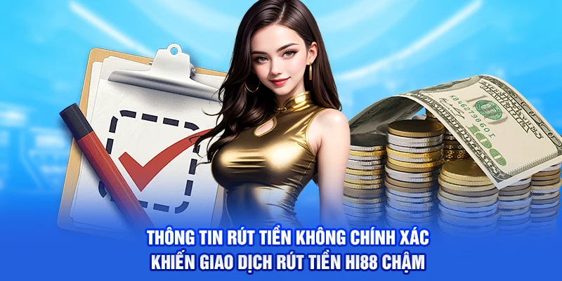 Thông tin rút tiền không chính xác khiến giao dịch rút tiền Hi88 chậm