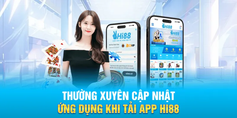 Thường xuyên cập nhật ứng dụng khi tải app Hi88