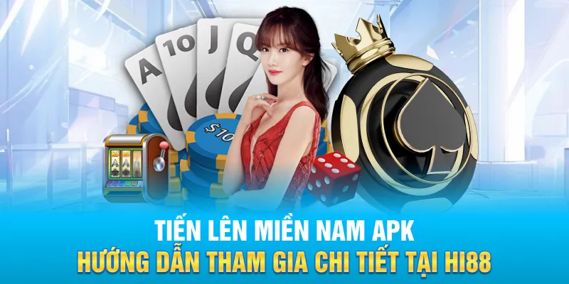 Tiến lên miền Nam APK - Hướng dẫn tham gia chi tiết tại Hi88