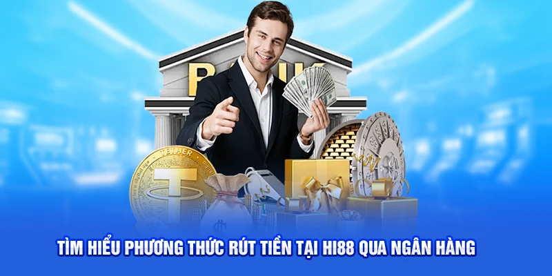 Tìm hiểu phương thức rút tiền tại Hi88 qua ngân hàng